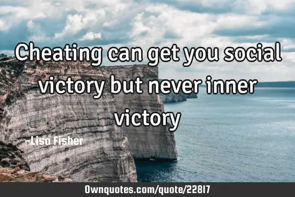 Cheating can get you social victory but never inner