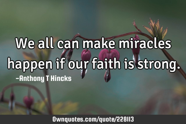 We all can make miracles happen if our faith is