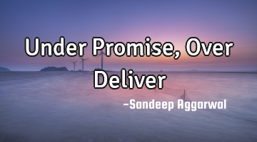 Under Promise, Over Deliver