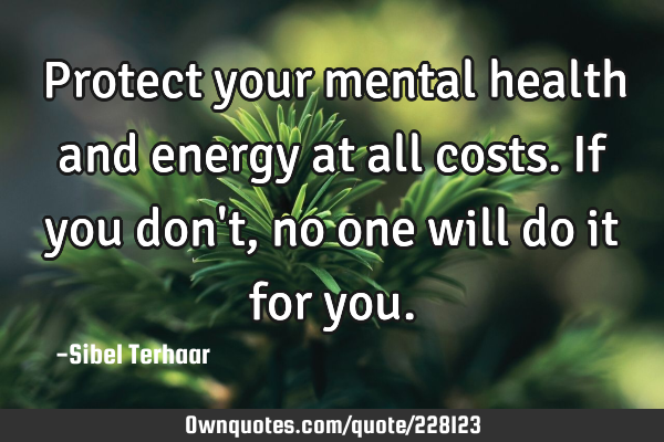 Protect your mental health and energy at all costs.
If you don