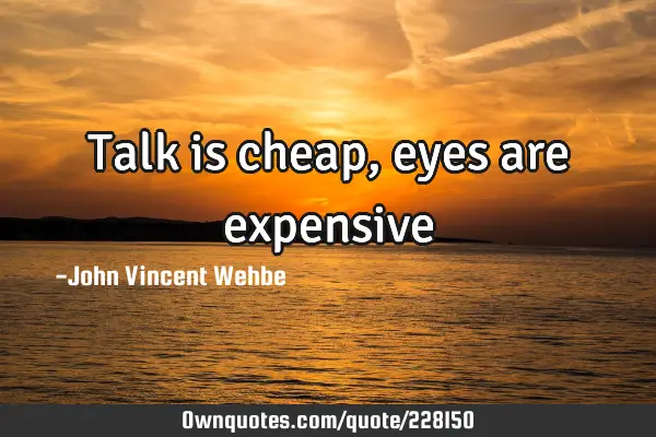 Talk is cheap, eyes are