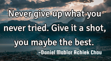 Never give up what you never tried. 
Give it a shot, you maybe the best.