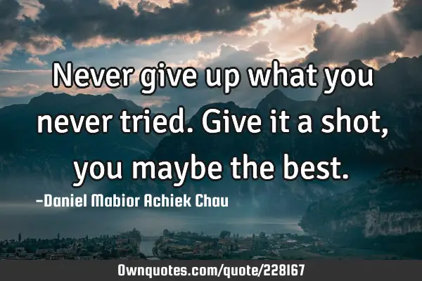 Never give up what you never tried. 
Give it a shot, you maybe the