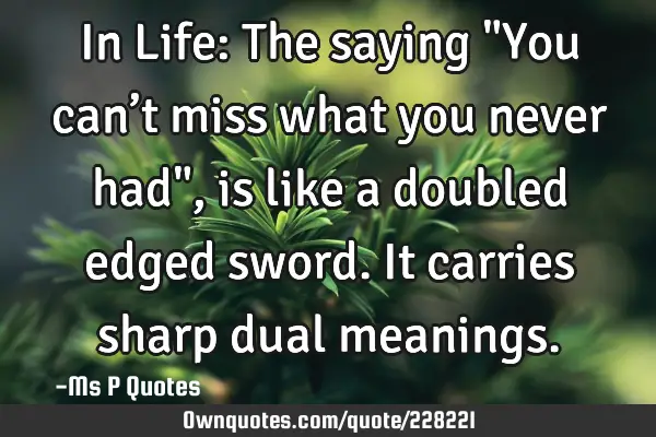 in-life-the-saying-you-can-t-miss-what-you-never-had-is-ownquotes