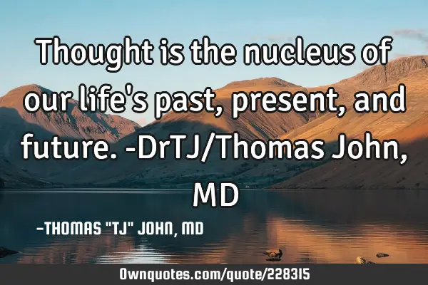 Thought is the nucleus of our life