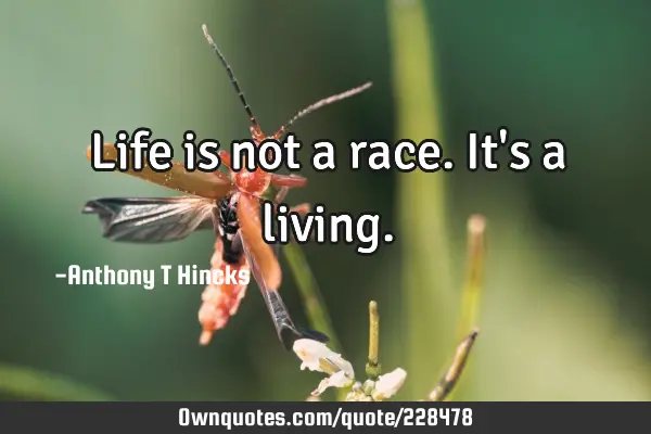 Life is not a race. 
It