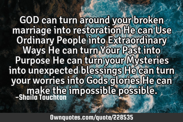 GOD can turn around your broken marriage into restoration
He can Use Ordinary People into E
