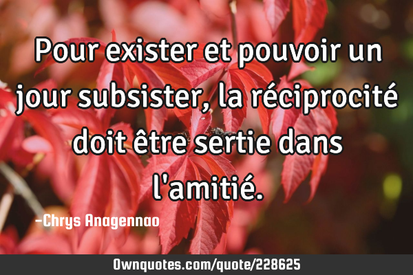 Pour exister et pouvoir un jour subsister, la réciprocité doit être sertie dans l
