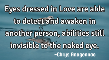 Eyes dressed in Love are able to detect and awaken in another person, abilities still invisible to