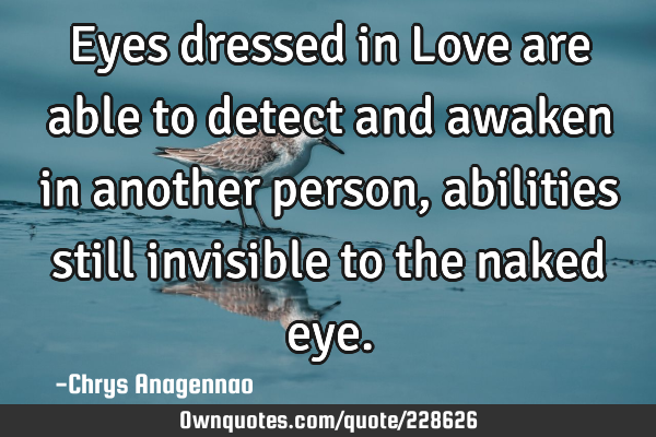 Eyes dressed in Love are able to detect and awaken in another person, abilities still invisible to
