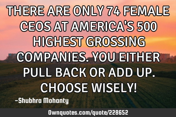 THERE ARE ONLY 74 FEMALE CEOS AT AMERICA