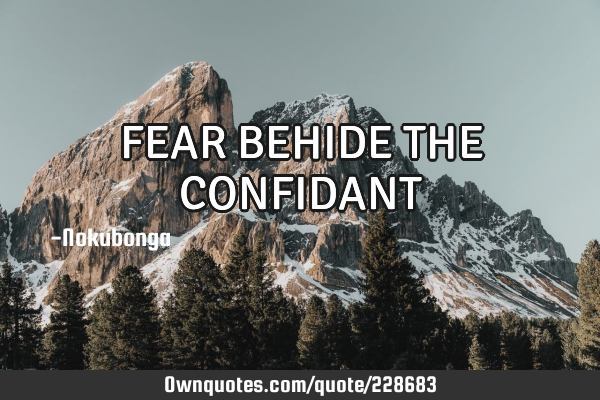 FEAR BEHIDE THE CONFIDANT