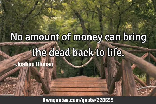 No amount of money can bring the dead back to