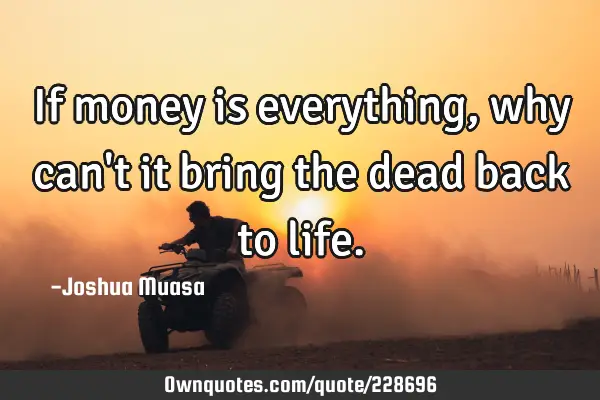 If money is everything, why can