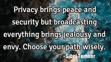 Privacy brings peace and security but broadcasting everything brings jealousy and envy. Choose your