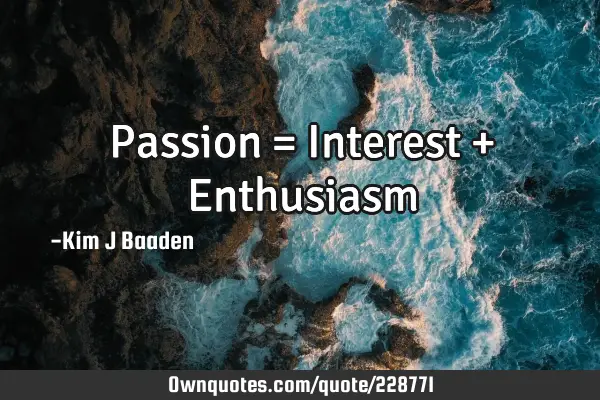 Passion = Interest + E