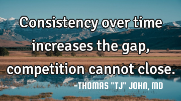 Consistency over time increases the gap, competition cannot close.