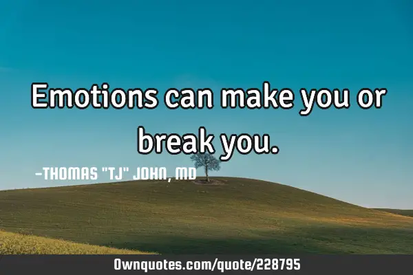 Emotions can make you or break