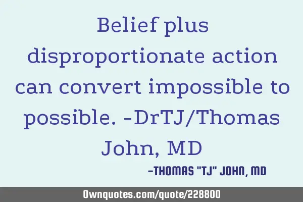 Belief plus disproportionate action can convert impossible to