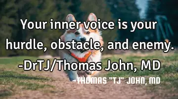 Your inner voice is your hurdle, obstacle, and enemy.-DrTJ/Thomas John, MD