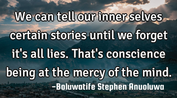 We can tell our inner selves certain stories until we forget it