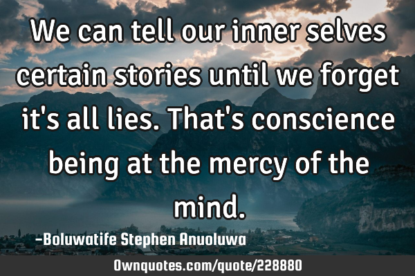 We can tell our inner selves certain stories until we forget it