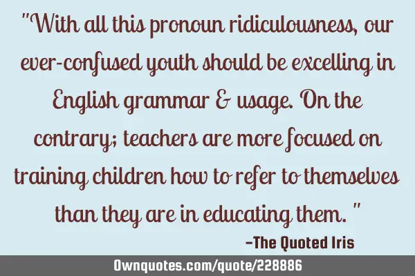 "With all this pronoun ridiculousness, our ever-confused youth should be excelling in English