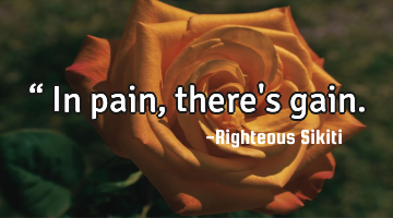 “
 In pain, there