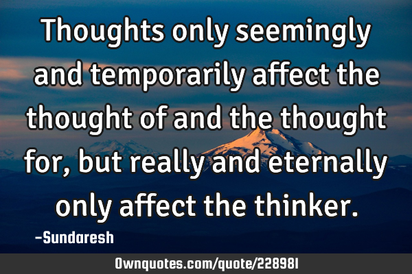 Thoughts only seemingly and temporarily affect the thought of and the thought for, but really and
