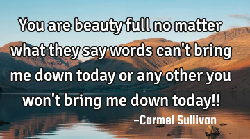 You are beauty full no matter what they say words can