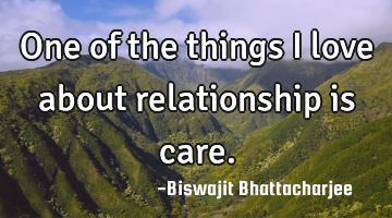 One of the things I love about relationship is care.