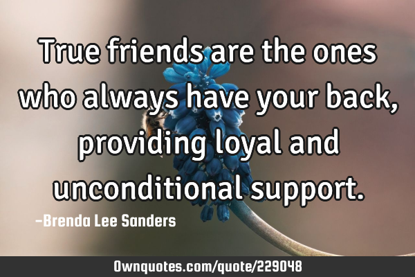 True friends are the ones who always have your back, providing loyal and unconditional