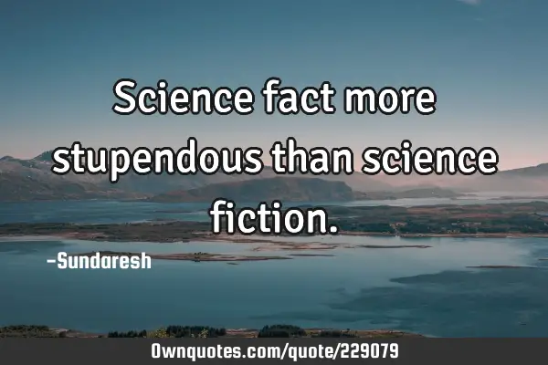 Science fact more stupendous than science