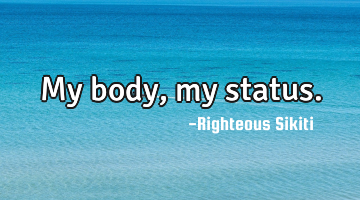My body, my status.