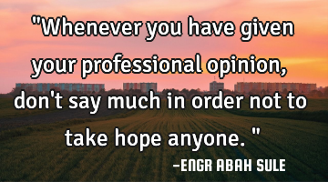"Whenever you have given your professional opinion, don
