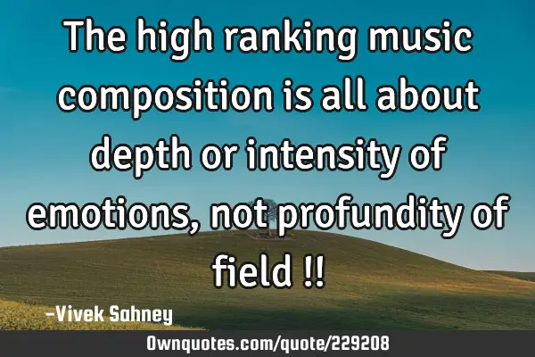 The high ranking music composition is all about depth or intensity of emotions, not profundity of