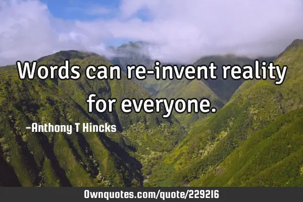 Words can re-invent reality for