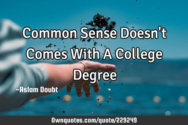 common-sense-doesn-t-comes-with-a-college-degree-ownquotes