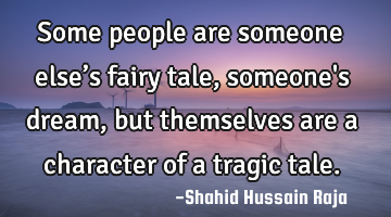 Some people are someone else’s fairy tale, someone