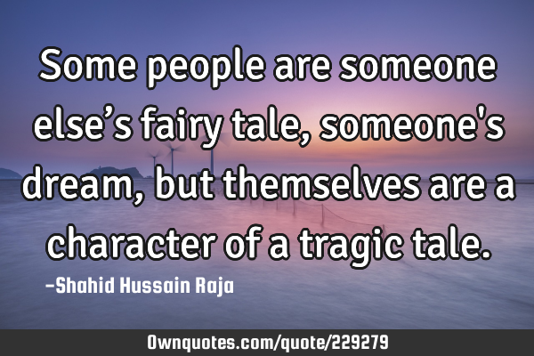Some people are someone else’s fairy tale, someone