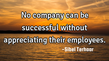No company can be successful without appreciating their employees.