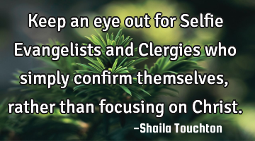 Keep an eye out for Selfie Evangelists and Clergies who simply confirm themselves, rather than