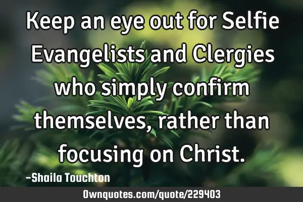 Keep an eye out for Selfie Evangelists and Clergies who simply confirm themselves, rather than