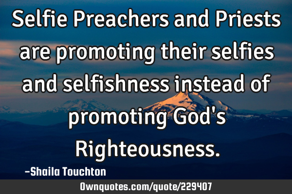 Selfie Preachers and Priests are promoting their selfies and selfishness instead of promoting God