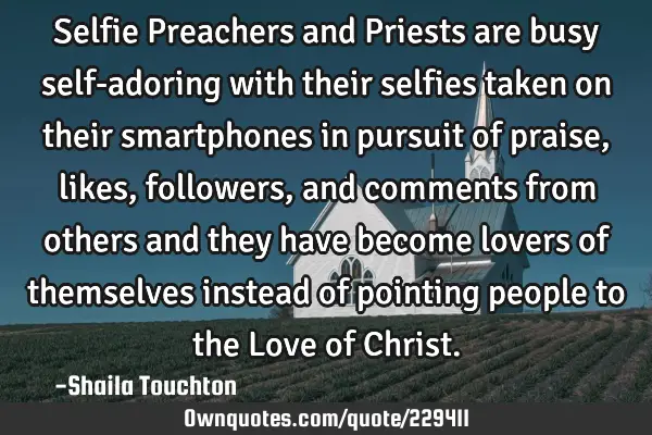 Selfie Preachers and Priests are busy self-adoring with their selfies taken on their smartphones in