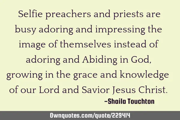 Selfie preachers and priests are busy adoring and impressing the image of themselves instead of
