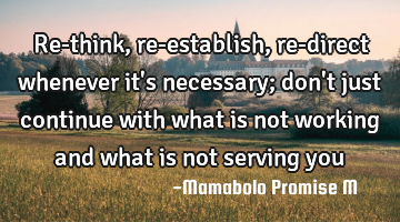 Re-think, re-establish, re-direct whenever it