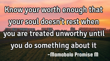 Know your worth enough that your soul doesn