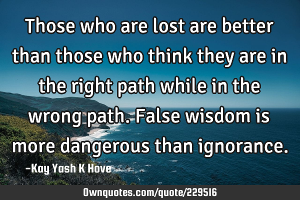 Those who are lost are better than those who think they are in the right path while in the wrong