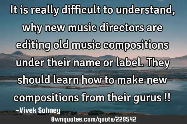 It is really difficult to understand, why new music directors are editing old music compositions